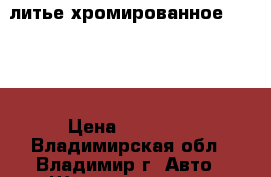 литье хромированное Diablo › Цена ­ 18 000 - Владимирская обл., Владимир г. Авто » Шины и диски   